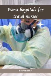 worst hospitals for travel nurses